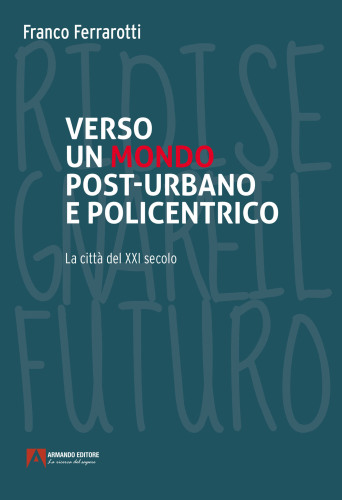 Verso un mondo post-urbano e policentrico. La città del XXI secolo