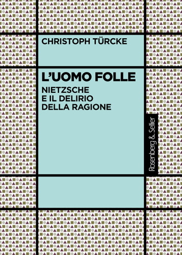 L'uomo folle. Nietzsche e il delirio della ragione