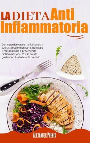 La Dieta Antinfiammatoria: Come Perdere Peso Ripristinando il tuo Sistema Immunitario, Riattivare il Metabolismo e Prevenendo l'infiammazione. Vivi in Salute Gustando i tuoi Alimenti Preferiti