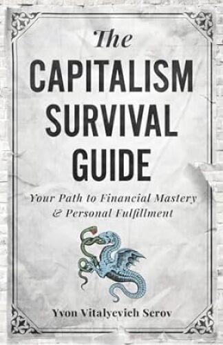 The Capitalism Survival Guide: Your Path to Financial Mastery & Personal Fulfillment