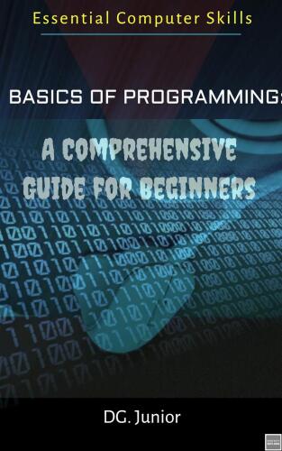 Basics of Programming: A Comprehensive Guide for Beginners (Essential Computer Skills)