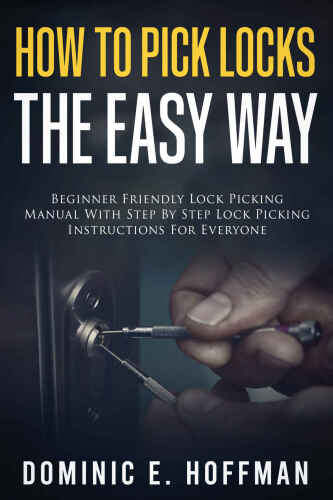 How To Pick Locks The Easy Way: Beginner Friendly Lock Picking Manual With Step by Step Lock Picking Instructions for Everyone