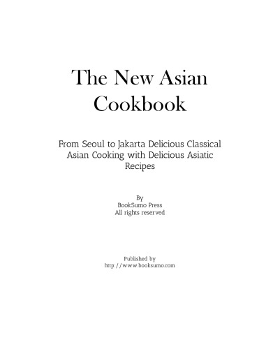 The New Asian Cookbook: From Seoul to Jakarta Discover Authentic Oriental Recipes