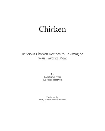 Chicken: Delicious Chicken Recipes to Re-Imagine your Favorite Meat