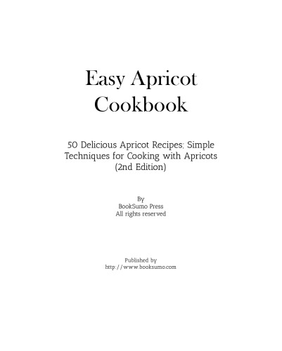 Easy Apricot Cookbook: Delicious Fruit Recipes; Simple Techniques for Cooking with Apricots