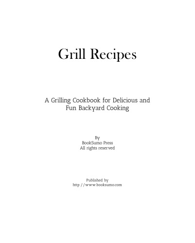 Grill Recipes: A Grilling Cookbook for Delicious and Fun Backyard Cooking