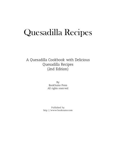 Quesadilla Recipes: A Mexican Cookbook with Delicious Quesadilla Recipes
