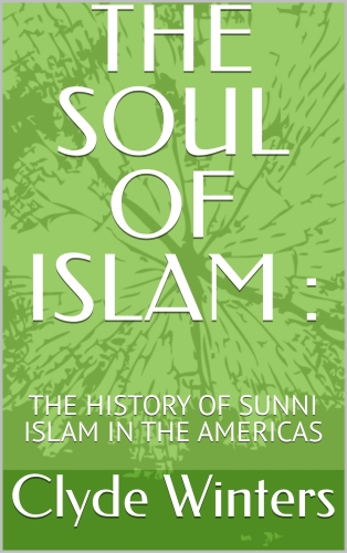 THE SOUL OF ISLAM: THE HISTORY OF SUNNI ISLAM IN THE AMERICAS