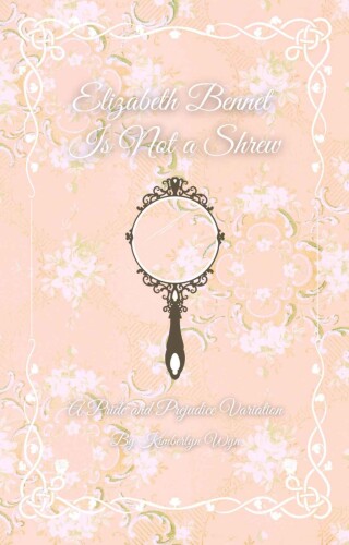 Elizabeth Bennet Is Not a Shrew: A Pride and Prejudice Variation