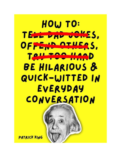 How To Be Hilarious and Quick-Witted in Everyday Conversation