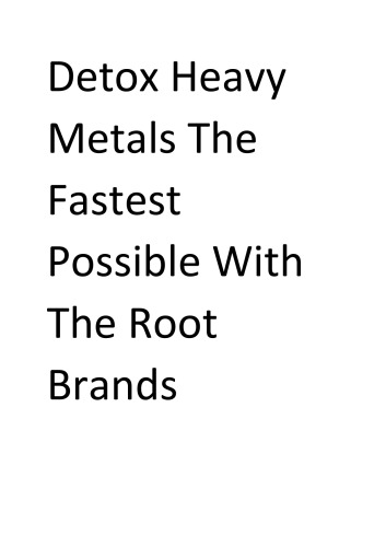 Detox Heavy Metals The Fastest Possible With The Root Brands