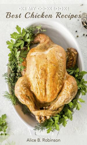 Oh My CookBook! Best Chicken Recipes: 50 Delicious and Easy Poultry Dishes