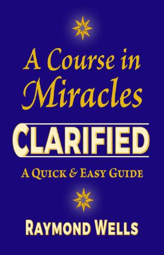 A Course in Miracles Clarified: A Quick and Easy Guide