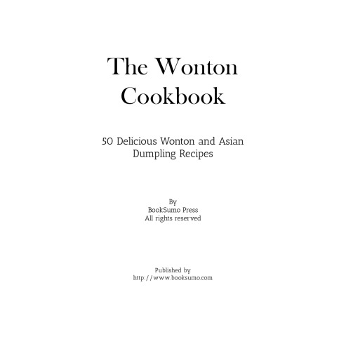 The Wonton Cookbook: 50 Delicious Wonton and Asian Dumpling Recipes