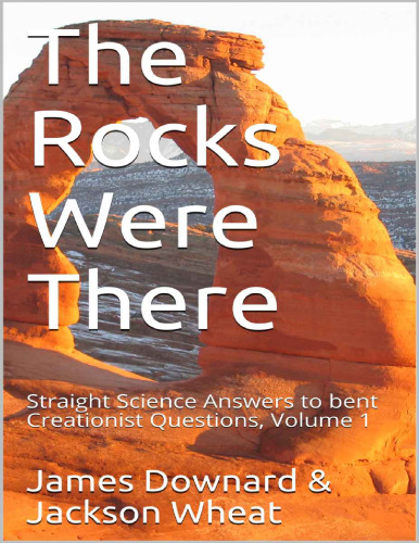 The Rocks Were There: Straight Science Answers to bent Creationist Questions
