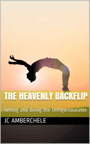 The Heavenly Backflip: Seeing and Being the Unfigureoutable