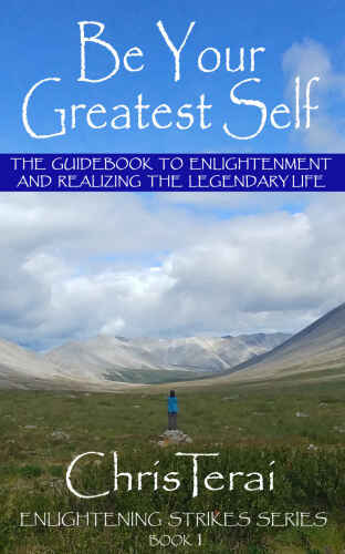 Be Your Greatest Self: The Guidebook to Enlightenment and Realizing the Legendary Life
