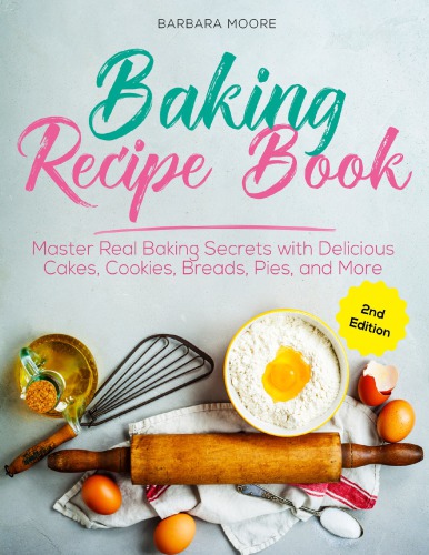Baking Recipe Book Master Real Baking Secrets with Delicious Cakes, Cookies, Breads, Pies, and More