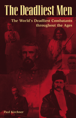 The Deadliest Men: The World's Deadliest Combatants throughout the Ages