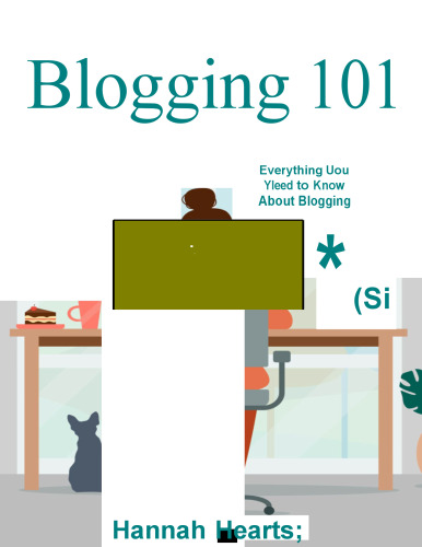 Blogging 101: Everything You Need to Know About Blogging