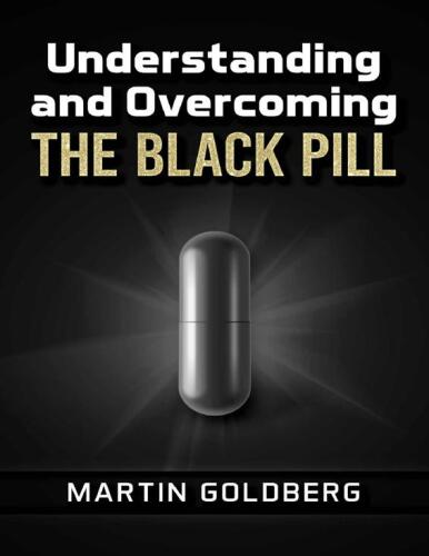 Understanding and Overcoming The Black Pill