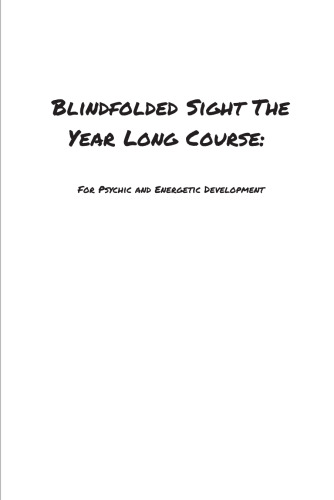 Blindfolded Sight The Year Long Course: For Psychic and Energetic Development