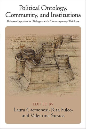 Political Ontology, Community, and Institutions: Roberto Esposito in Dialogue with Contemporary Thinkers