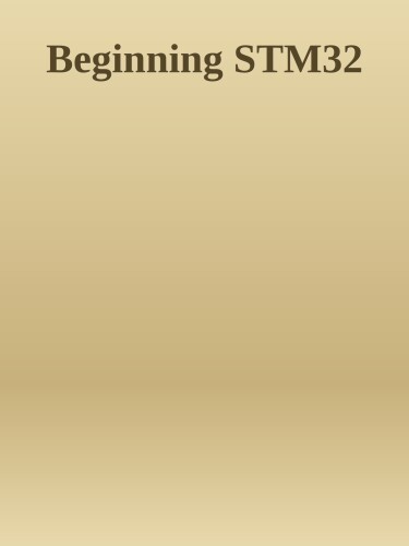 Beginning STM32: Developing with FreeRTOS, libopencm3, and GCC (Maker Innovations Series)