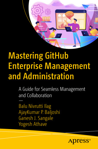 Mastering GitHub Enterprise Management and Administration: A Guide for Seamless Management and Collaboration