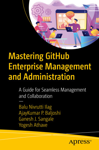 Mastering GitHub Enterprise Management and Administration : A Guide for Seamless Management and Collaboration