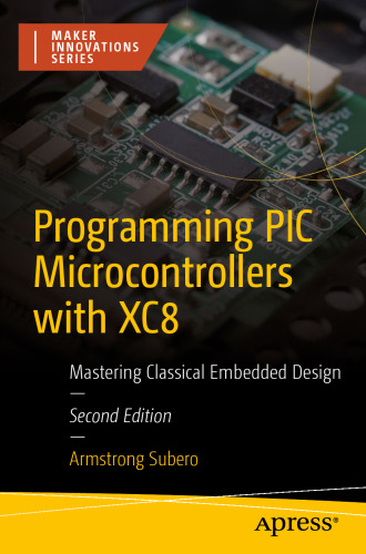 Programming PIC Microcontrollers with XC8: Mastering Classical Embedded Design (Maker Innovations Series)