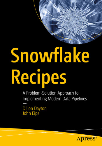Snowflake Recipes : A Problem-Solution Approach to Implementing Modern Data Pipelines