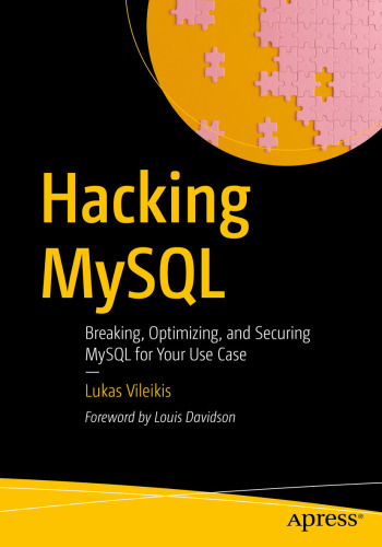 Hacking MySQL : Breaking, Optimizing, and Securing MySQL for Your Use Case