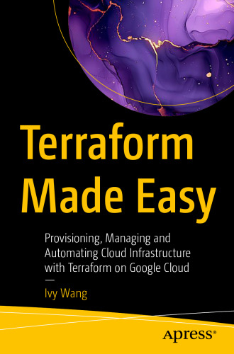 Terraform Made Easy : Provisioning, Managing and Automating Cloud Infrastructure with Terraform on Google Cloud