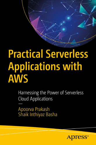 Practical Serverless Applications with AWS: Harnessing the Power of Serverless Cloud Applications