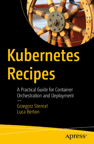 Kubernetes Recipes: A Practical Guide for Container Orchestration and Deployment First Edition
