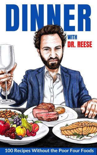 Dinner With Dr. Reese: 100 Recipes Without the Poor Four Foods