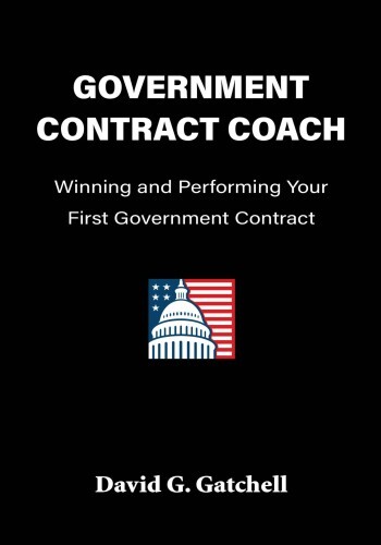 Government Contract Coach: Winning and Performing Your First Government Contract