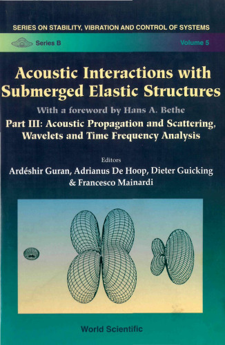 Acoustic Interactions With Submerged Elastic Structures: Acoustic Propagation and Scattering, Wavelets and Time Frequency Analysis (Series on Stability, ... and Control of Systems. Series B, V. 5)