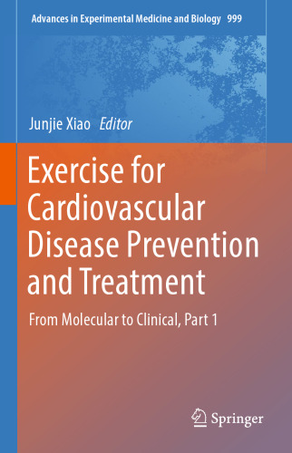 Exercise for Cardiovascular Disease Prevention and Treatment: From Molecular to Clinical, Part 1 (Advances in Experimental Medicine and Biology, 999)
