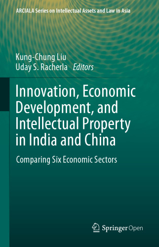 Innovation, Economic Development, and Intellectual Property in India and China: Comparing Six Economic Sectors (ARCIALA Series on Intellectual Assets and Law in Asia)