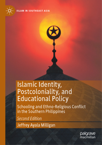 Islamic Identity, Postcoloniality, and Educational Policy: Schooling and Ethno-Religious Conflict in the Southern Philippines (Islam in Southeast Asia)