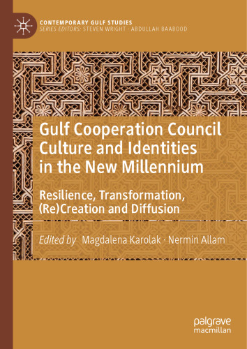 Gulf Cooperation Council Culture and Identities in the New Millennium: Resilience, Transformation, (Re)Creation and Diffusion (Contemporary Gulf Studies)