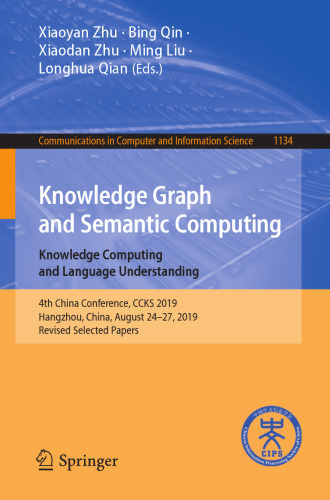 Knowledge Graph and Semantic Computing: Knowledge Computing and Language Understanding: 4th China Conference, CCKS 2019, Hangzhou, China, August ... in Computer and Information Science)