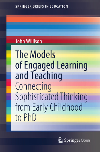 The Models of Engaged Learning and Teaching: Connecting Sophisticated Thinking from Early Childhood to PhD (SpringerBriefs in Education)
