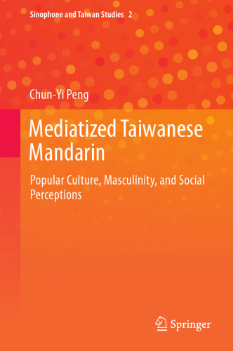 Mediatized Taiwanese Mandarin: Popular Culture, Masculinity, and Social Perceptions (Sinophone and Taiwan Studies, 2)