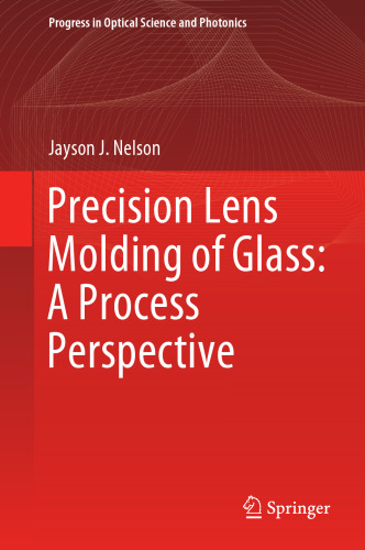 Precision Lens Molding of Glass: A Process Perspective (Progress in Optical Science and Photonics, 8)