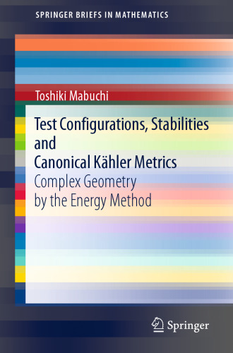 Test Configurations, Stabilities and Canonical Kähler Metrics: Complex Geometry by the Energy Method (SpringerBriefs in Mathematics)