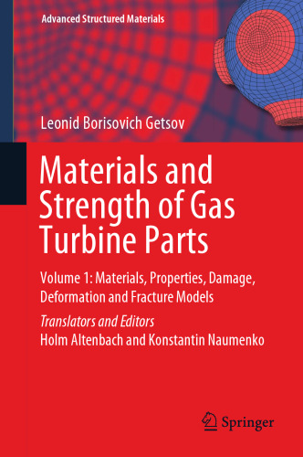 Materials and Strength of Gas Turbine Parts: Volume 1: Materials, Properties, Damage, Deformation and Fracture Models (Advanced Structured Materials, 150)