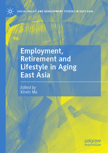 Employment, Retirement and Lifestyle in Aging East Asia (Social Policy and Development Studies in East Asia)